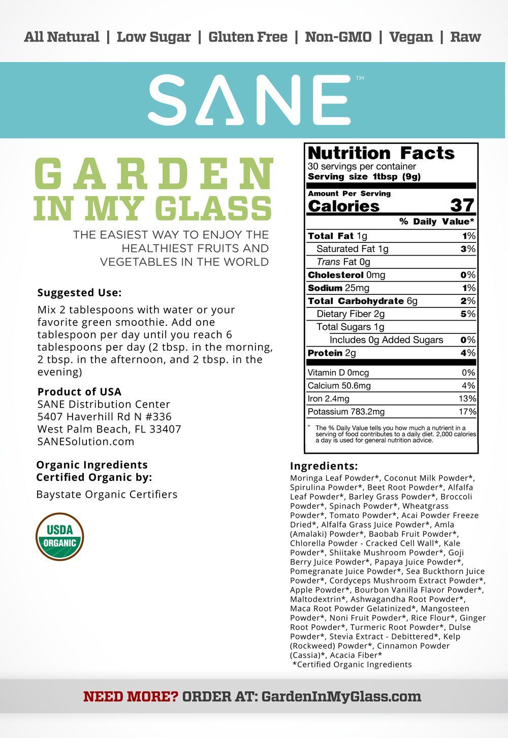 Garden in My Glass - Suggested Use:   Mix 2 tablespoons with water or your favorite green smoothie. Add one tablespoon per day until you reach 6 tablespoons per day (2 tbsp. in the morning, 2 tbsp. in the afternoon, and 2 tbsp. in the evening)