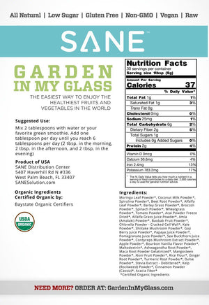 Garden in My Glass - Suggested Use:   Mix 2 tablespoons with water or your favorite green smoothie. Add one tablespoon per day until you reach 6 tablespoons per day (2 tbsp. in the morning, 2 tbsp. in the afternoon, and 2 tbsp. in the evening)